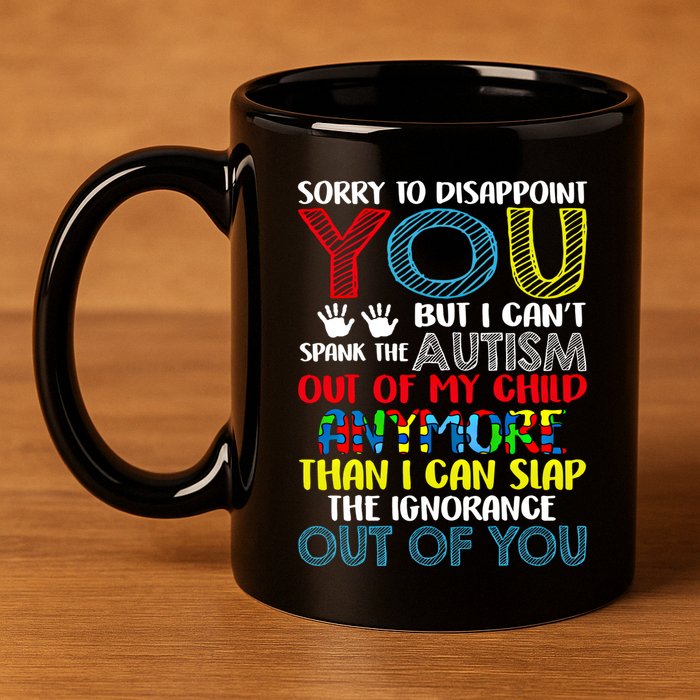 Sorry To Disappoint You I CanT Spank Autism Out Of My Gift 11oz C Handle Ceramic Mug