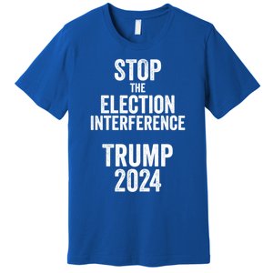 Stop The Election Interference Donald Trump 2024 Election Gift Premium T-Shirt