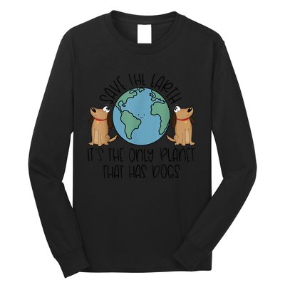 Save the Earth, it's the Only Planet That Has Dogs Long Sleeve Shirt