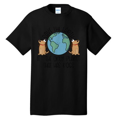 Save the Earth, it's the Only Planet That Has Dogs Tall T-Shirt