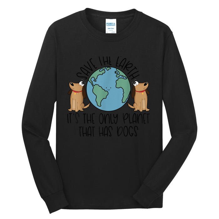 Save the Earth, it's the Only Planet That Has Dogs Tall Long Sleeve T-Shirt