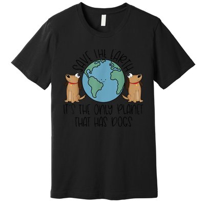 Save the Earth, it's the Only Planet That Has Dogs Premium T-Shirt