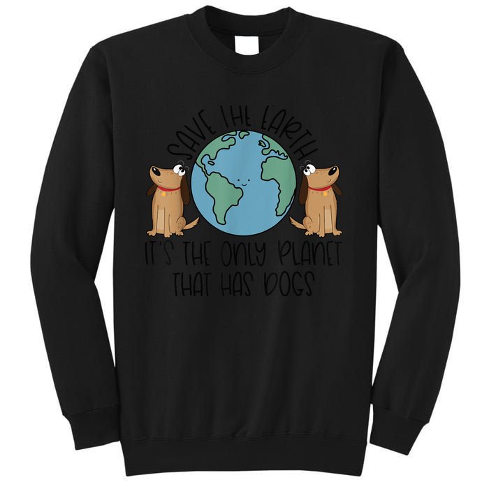 Save the Earth, it's the Only Planet That Has Dogs Tall Sweatshirt