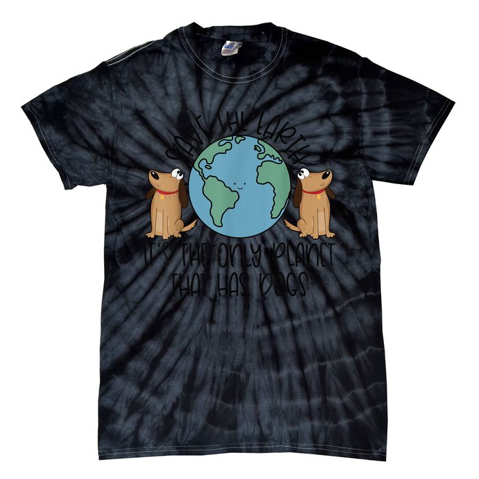 Save the Earth, it's the Only Planet That Has Dogs Tie-Dye T-Shirt