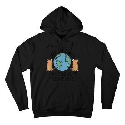 Save the Earth, it's the Only Planet That Has Dogs Tall Hoodie