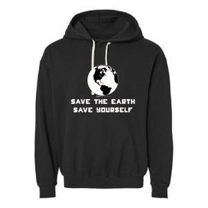 Save The Earth Save Yourself World Earth Day Environtal Great Gift Garment-Dyed Fleece Hoodie