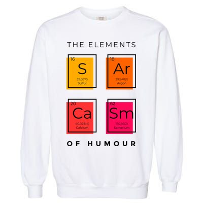 Sarcasm The Elements Of Humour Funny Garment-Dyed Sweatshirt