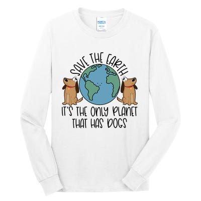 Save The Earth ItS The Only Planet That Has Dogs Tall Long Sleeve T-Shirt