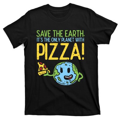 Save The Earth Its The Only Planet With Pizza Food T-Shirt