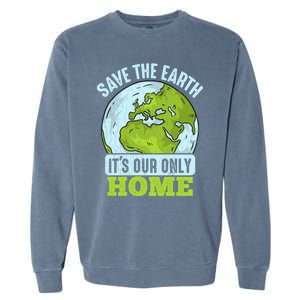 Save The Earth Its Our Only Home Environtal Gift Garment-Dyed Sweatshirt