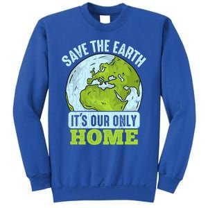 Save The Earth Its Our Only Home Environtal Gift Sweatshirt