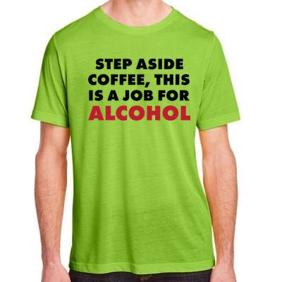 Step Aside Coffee This Is A Job For Alcohol Adult ChromaSoft Performance T-Shirt