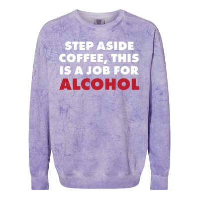 Step Aside Coffee This Is A Job For Alcohol Colorblast Crewneck Sweatshirt