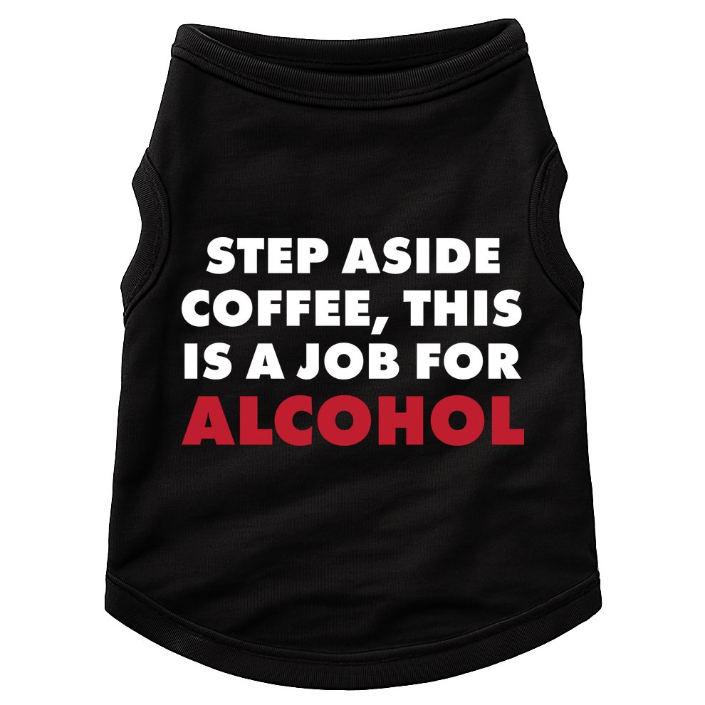 Step Aside Coffee This Is A Job For Alcohol Doggie Tank