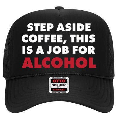 Step Aside Coffee This Is A Job For Alcohol High Crown Mesh Back Trucker Hat