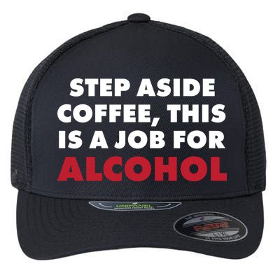 Step Aside Coffee This Is A Job For Alcohol Flexfit Unipanel Trucker Cap