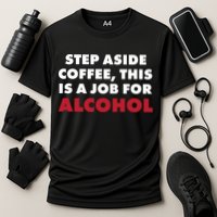 Step Aside Coffee This Is A Job For Alcohol Performance Shirt