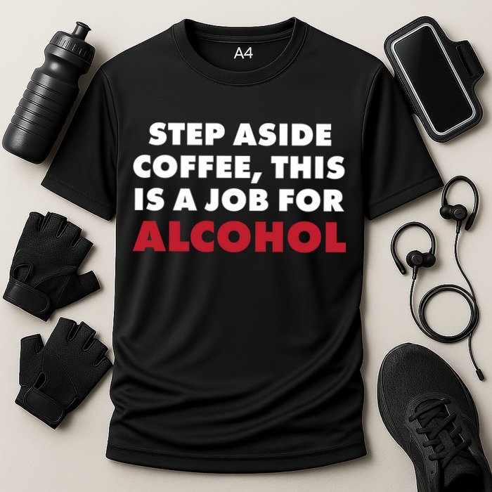 Step Aside Coffee This Is A Job For Alcohol Performance Shirt