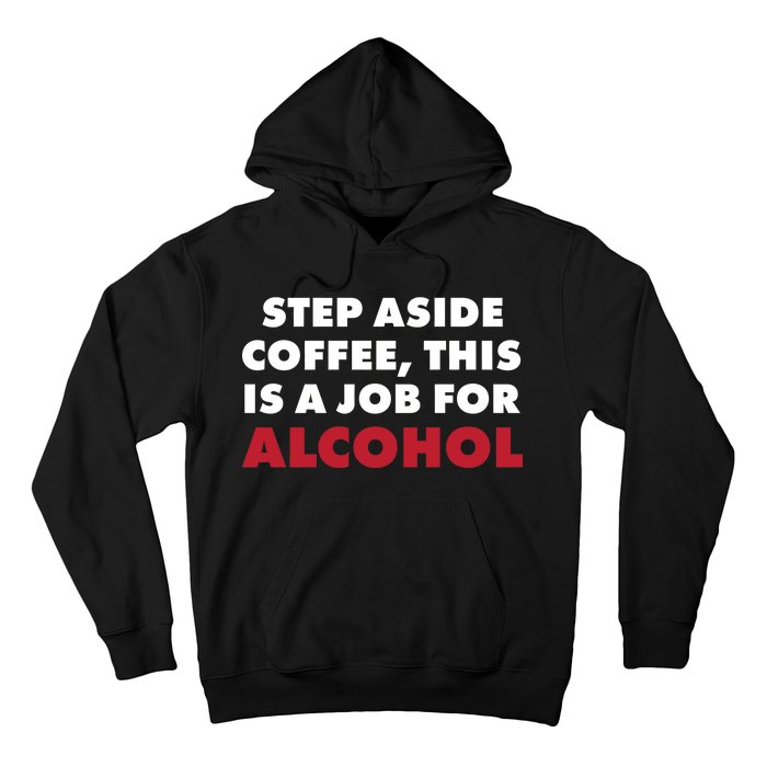 Step Aside Coffee This Is A Job For Alcohol Hoodie