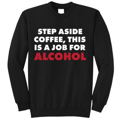 Step Aside Coffee This Is A Job For Alcohol Sweatshirt