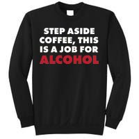 Step Aside Coffee This Is A Job For Alcohol Sweatshirt