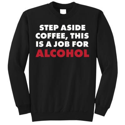 Step Aside Coffee This Is A Job For Alcohol Sweatshirt