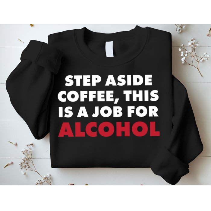 Step Aside Coffee This Is A Job For Alcohol Sweatshirt
