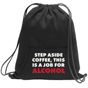 Step Aside Coffee This Is A Job For Alcohol Sweatshirt Cinch Pack Bag