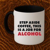 Step Aside Coffee This Is A Job For Alcohol Mug