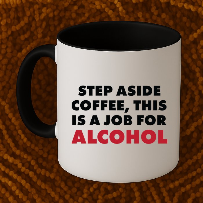 Step Aside Coffee This Is A Job For Alcohol Mug