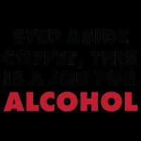 Step Aside Coffee This Is A Job For Alcohol Mug