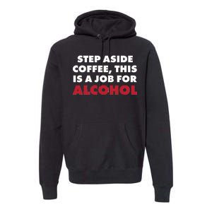 Step Aside Coffee This Is A Job For Alcohol Premium Hoodie