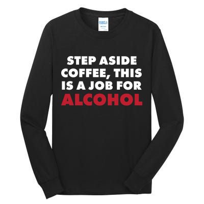 Step Aside Coffee This Is A Job For Alcohol Tall Long Sleeve T-Shirt