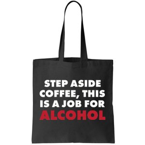 Step Aside Coffee This Is A Job For Alcohol Tote Bag