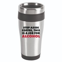 Step Aside Coffee This Is A Job For Alcohol 16oz Travel Tumbler