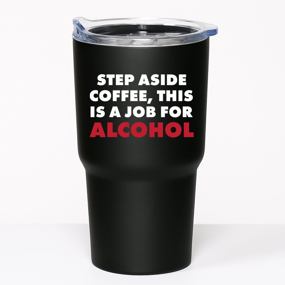 Step Aside Coffee This Is A Job For Alcohol Tumbler