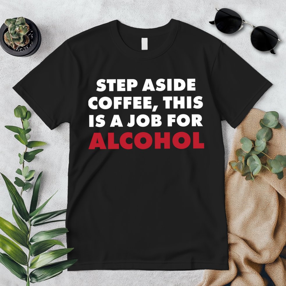 Step Aside Coffee This Is A Job For Alcohol Premium T-Shirt