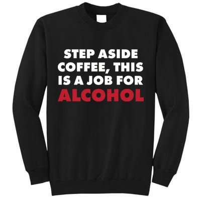 Step Aside Coffee This Is A Job For Alcohol Tall Sweatshirt