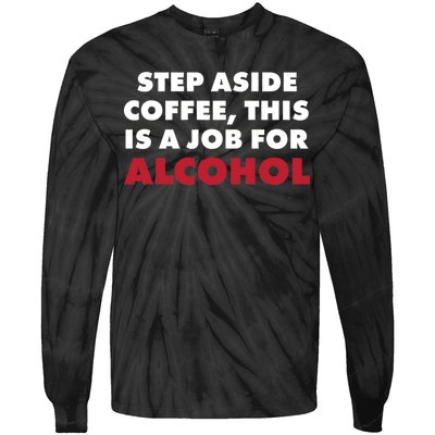 Step Aside Coffee This Is A Job For Alcohol Tie-Dye Long Sleeve Shirt