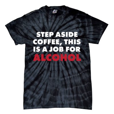 Step Aside Coffee This Is A Job For Alcohol Tie-Dye T-Shirt