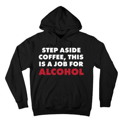 Step Aside Coffee This Is A Job For Alcohol Tall Hoodie