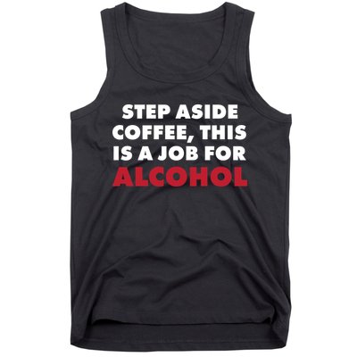 Step Aside Coffee This Is A Job For Alcohol Tank Top