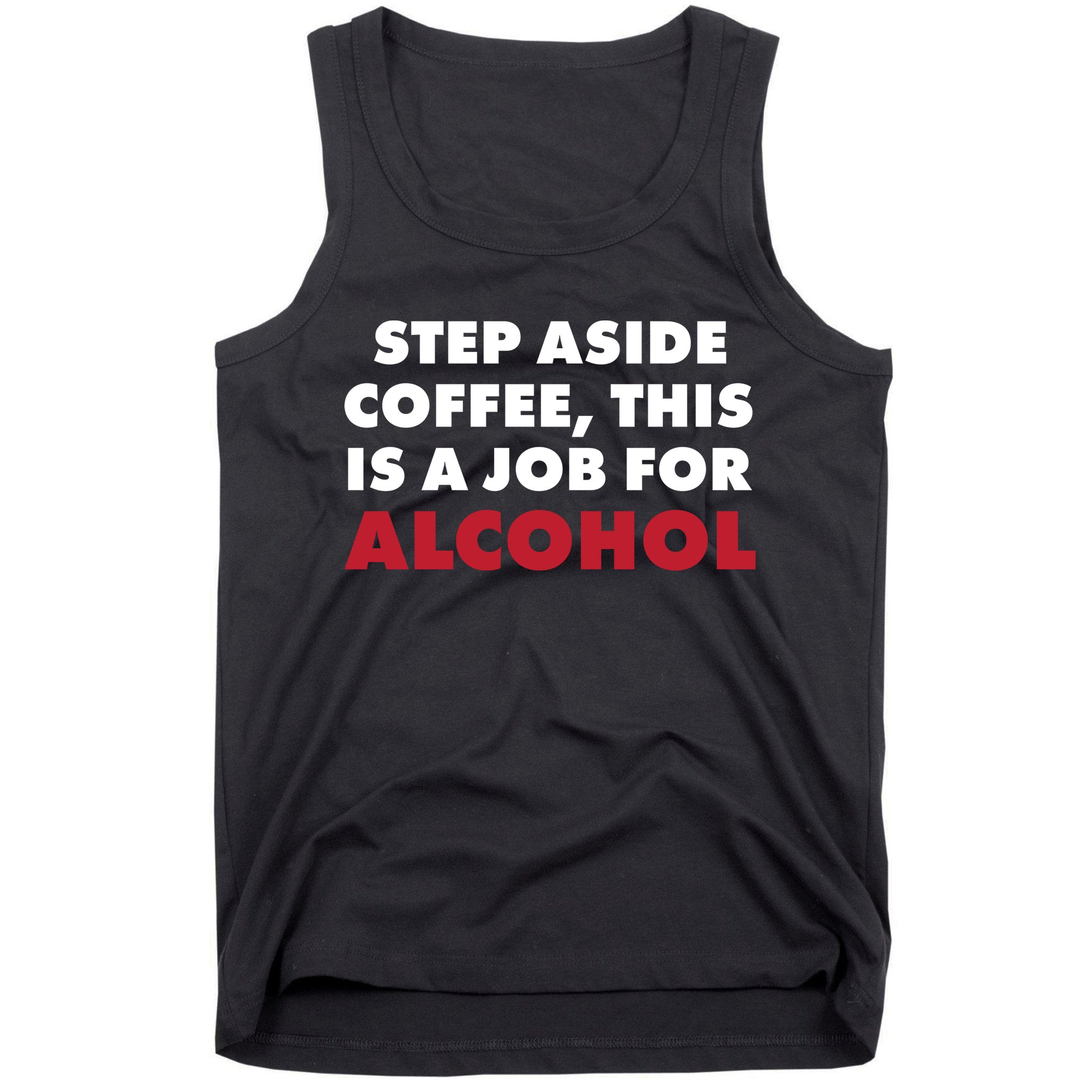 Step Aside Coffee This Is A Job For Alcohol Tank Top