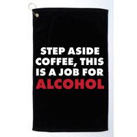Step Aside Coffee This Is A Job For Alcohol Golf Towel