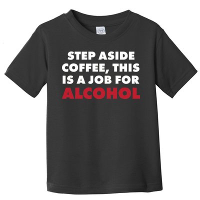 Step Aside Coffee This Is A Job For Alcohol Toddler T-Shirt