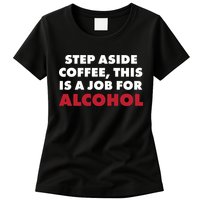 Step Aside Coffee This Is A Job For Alcohol Womens T-Shirt