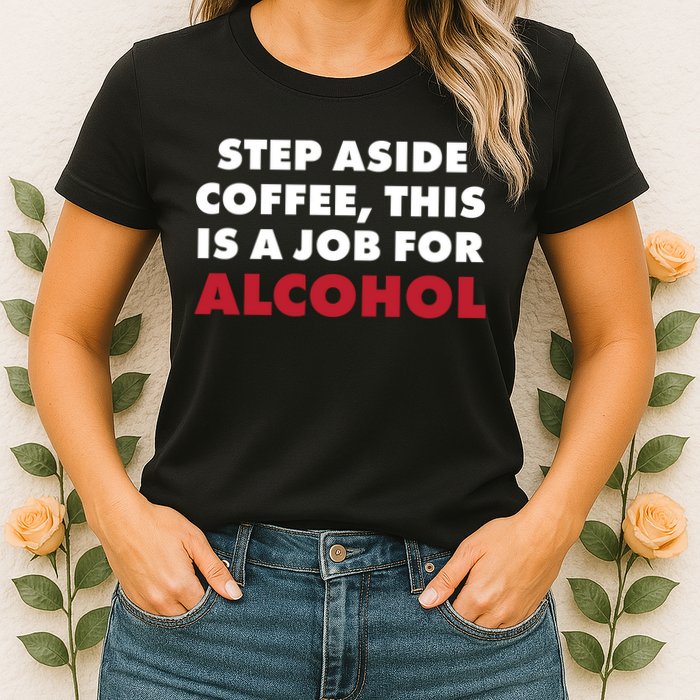 Step Aside Coffee This Is A Job For Alcohol Womens T-Shirt