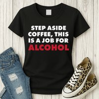 Step Aside Coffee This Is A Job For Alcohol Womens T-Shirt