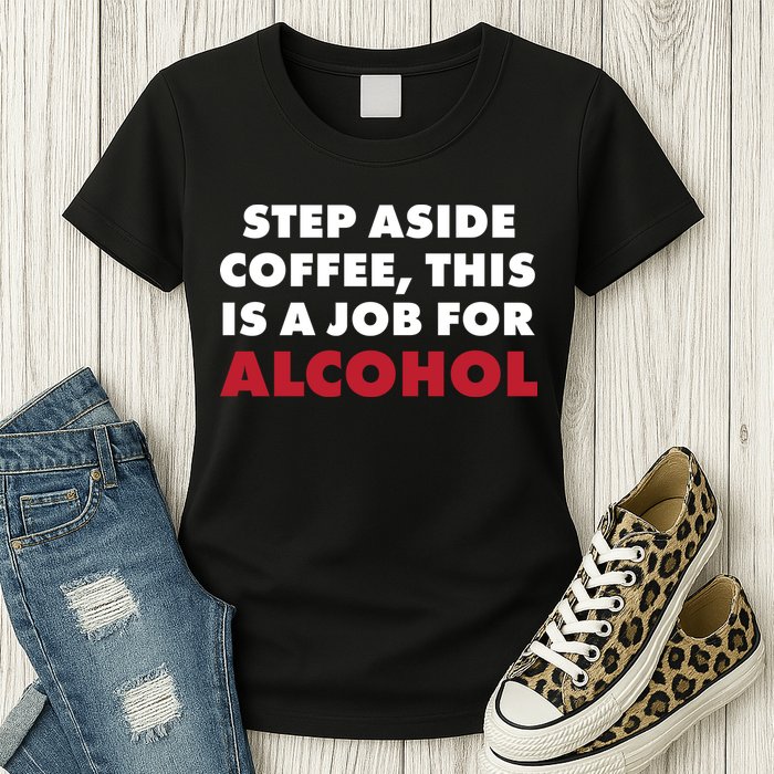 Step Aside Coffee This Is A Job For Alcohol Womens T-Shirt