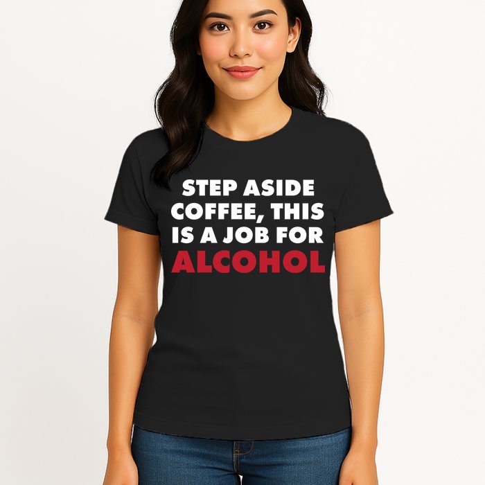 Step Aside Coffee This Is A Job For Alcohol Womens T-Shirt